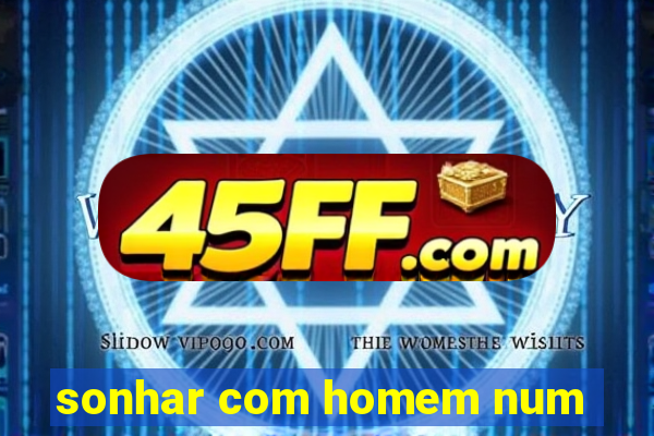 sonhar com homem num